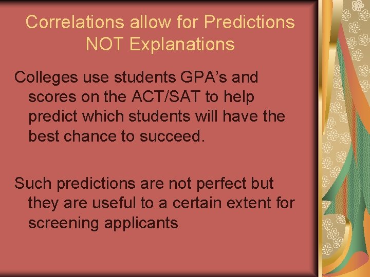 Correlations allow for Predictions NOT Explanations Colleges use students GPA’s and scores on the