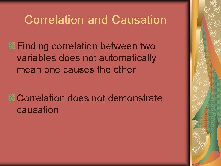 Correlation and Causation Finding correlation between two variables does not automatically mean one causes