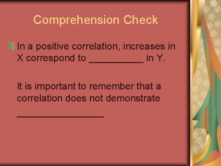 Comprehension Check In a positive correlation, increases in X correspond to _____ in Y.