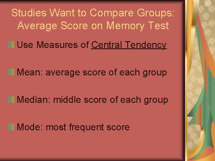 Studies Want to Compare Groups: Average Score on Memory Test Use Measures of Central