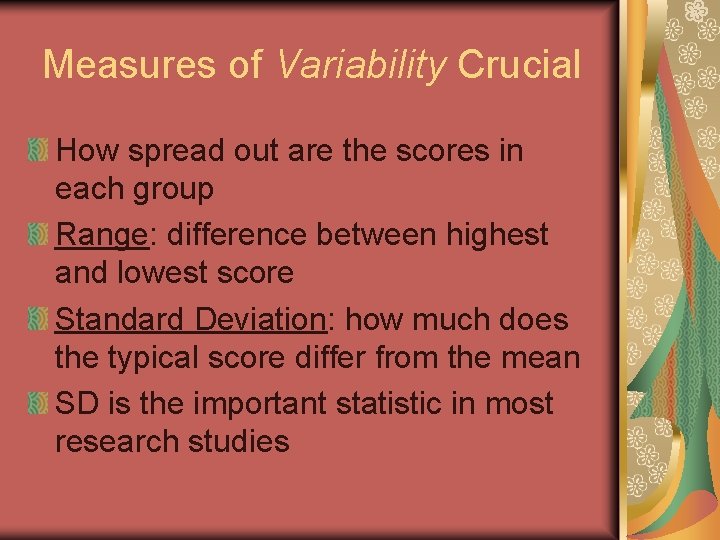 Measures of Variability Crucial How spread out are the scores in each group Range:
