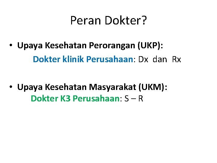 Peran Dokter? • Upaya Kesehatan Perorangan (UKP): Dokter klinik Perusahaan: Dx dan Rx •