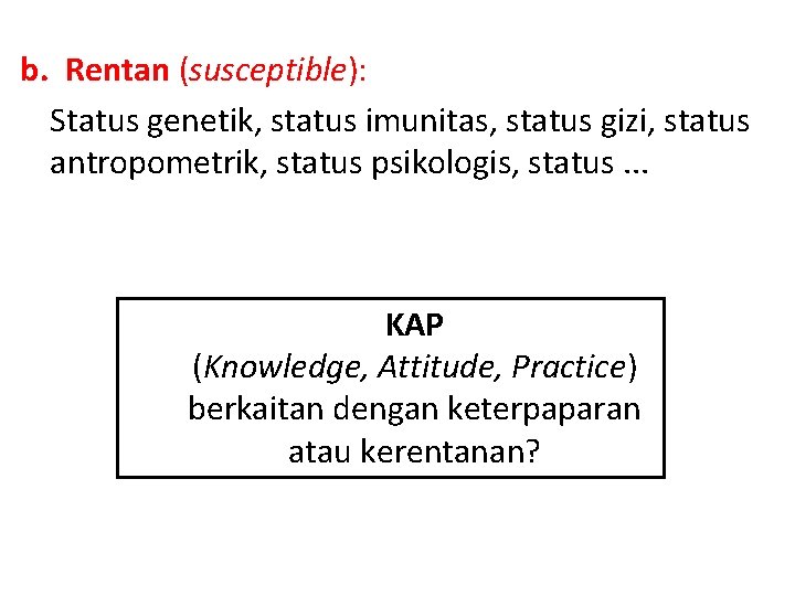 b. Rentan (susceptible): Status genetik, status imunitas, status gizi, status antropometrik, status psikologis, status.