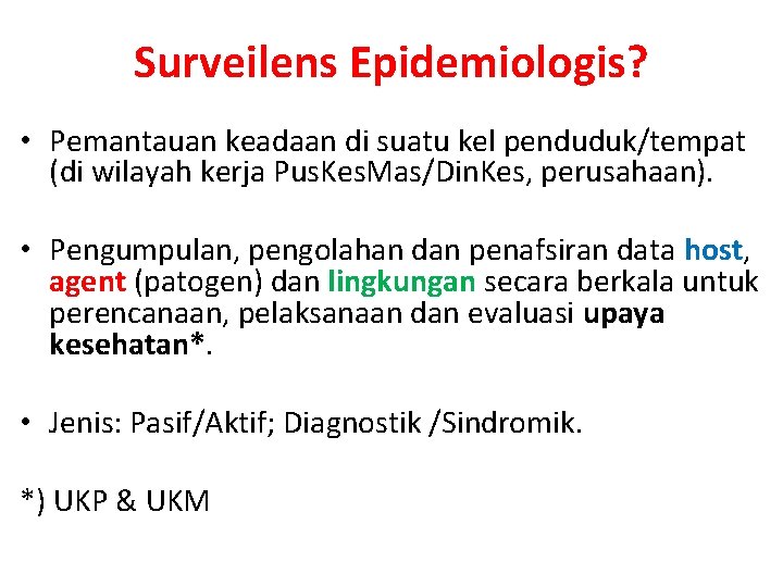 Surveilens Epidemiologis? • Pemantauan keadaan di suatu kel penduduk/tempat (di wilayah kerja Pus. Kes.