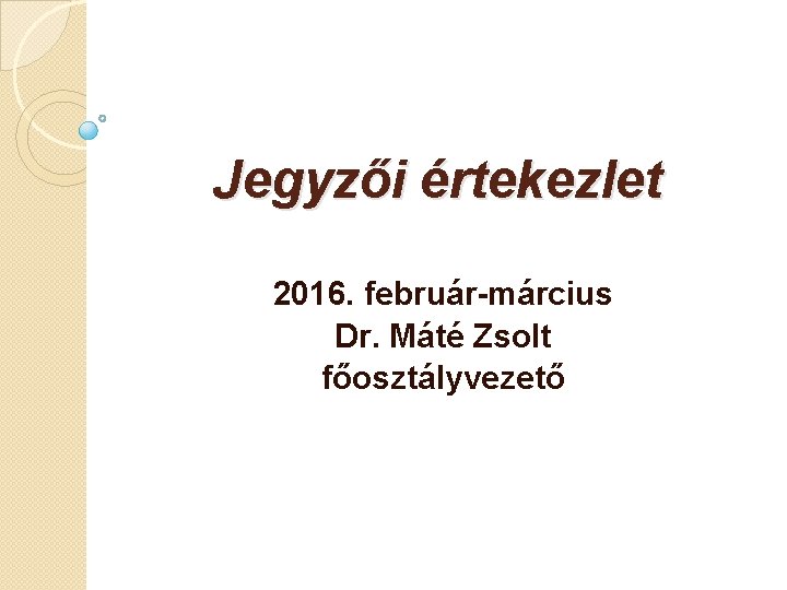 Jegyzői értekezlet 2016. február-március Dr. Máté Zsolt főosztályvezető 