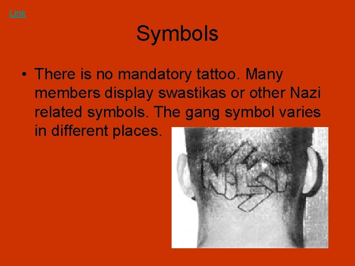 Link Symbols • There is no mandatory tattoo. Many members display swastikas or other