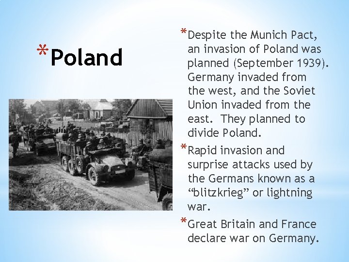 *Poland *Despite the Munich Pact, an invasion of Poland was planned (September 1939). Germany