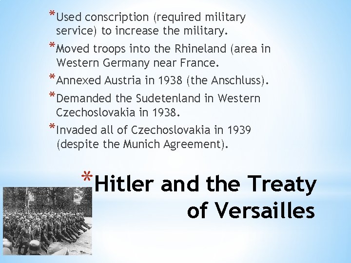 *Used conscription (required military service) to increase the military. *Moved troops into the Rhineland