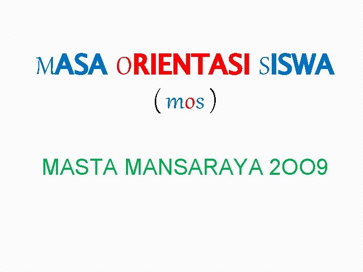 MASA ORIENTASI SISWA ( mos ) MASTA MANSARAYA 2 OO 9 