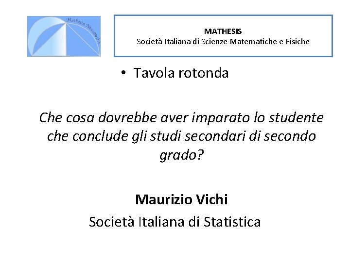 MATHESIS Società Italiana di Scienze Matematiche e Fisiche • Tavola rotonda Che cosa dovrebbe