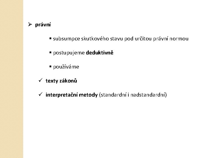 Ø právní § subsumpce skutkového stavu pod určitou právní normou § postupujeme deduktivně §