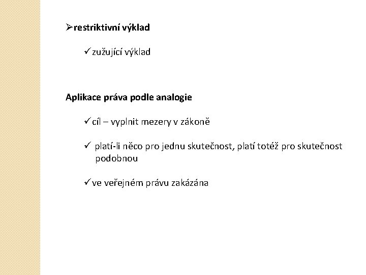 Ørestriktivní výklad üzužující výklad Aplikace práva podle analogie ücíl – vyplnit mezery v zákoně