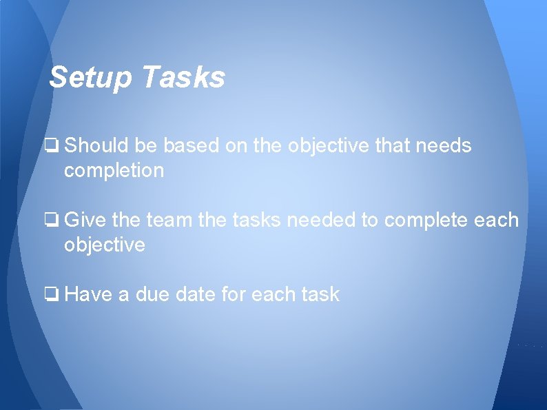 Setup Tasks ❏ Should be based on the objective that needs completion ❏ Give