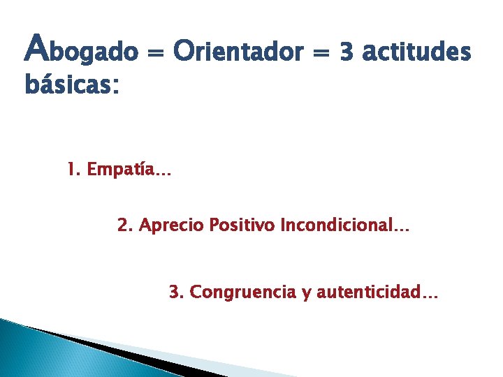 Abogado = Orientador = 3 actitudes básicas: 1. Empatía… 2. Aprecio Positivo Incondicional… 3.