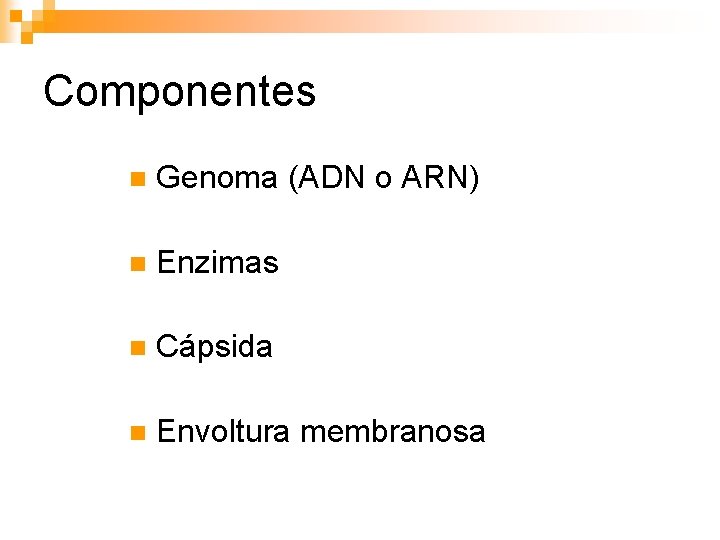 Componentes n Genoma (ADN o ARN) n Enzimas n Cápsida n Envoltura membranosa 