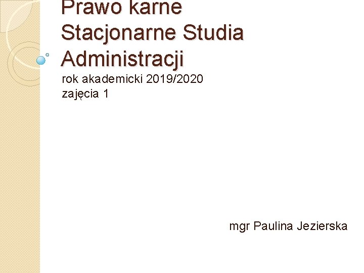 Prawo karne Stacjonarne Studia Administracji rok akademicki 2019/2020 zajęcia 1 mgr Paulina Jezierska 