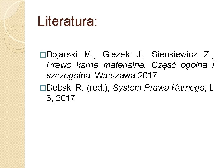 Literatura: �Bojarski M. , Giezek J. , Sienkiewicz Z. , Prawo karne materialne. Część