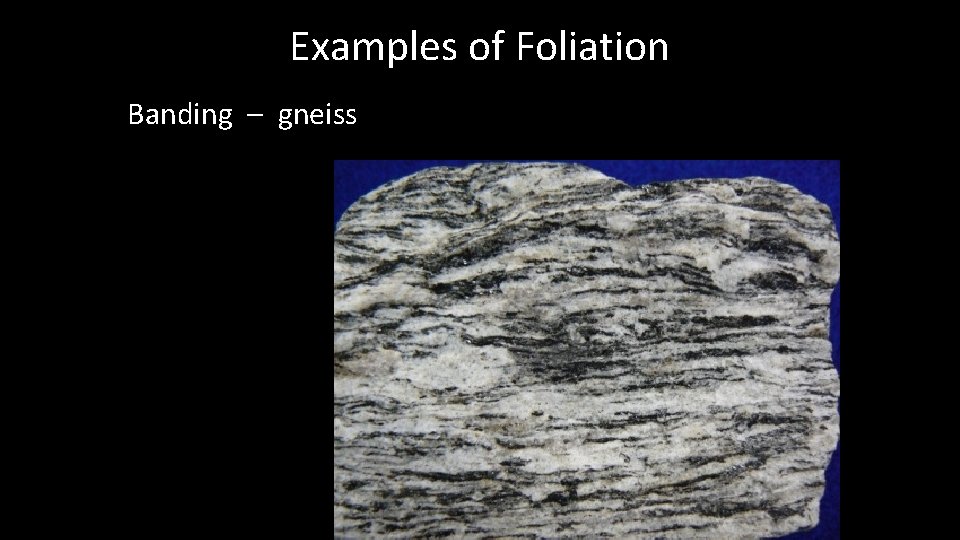 Examples of Foliation Banding – gneiss 
