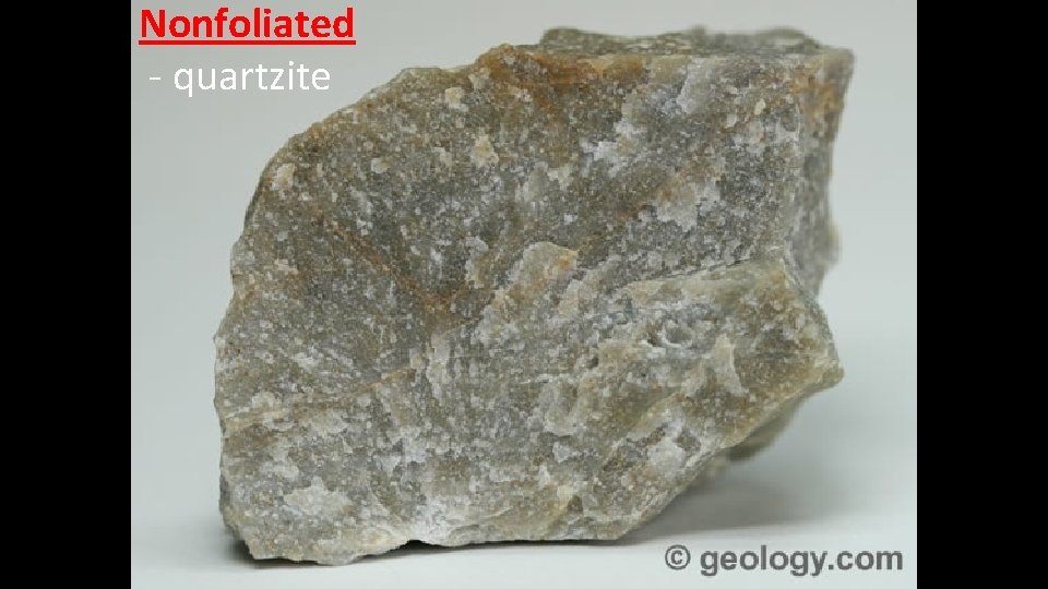Nonfoliated - quartzite 