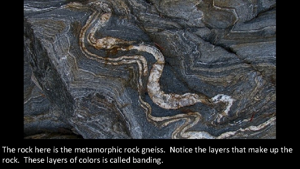 The rock here is the metamorphic rock gneiss. Notice the layers that make up