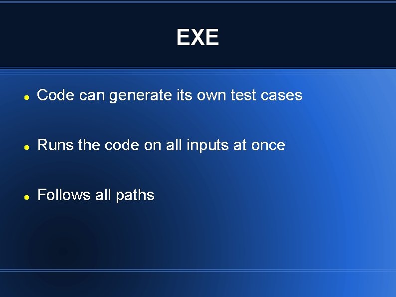 EXE Code can generate its own test cases Runs the code on all inputs