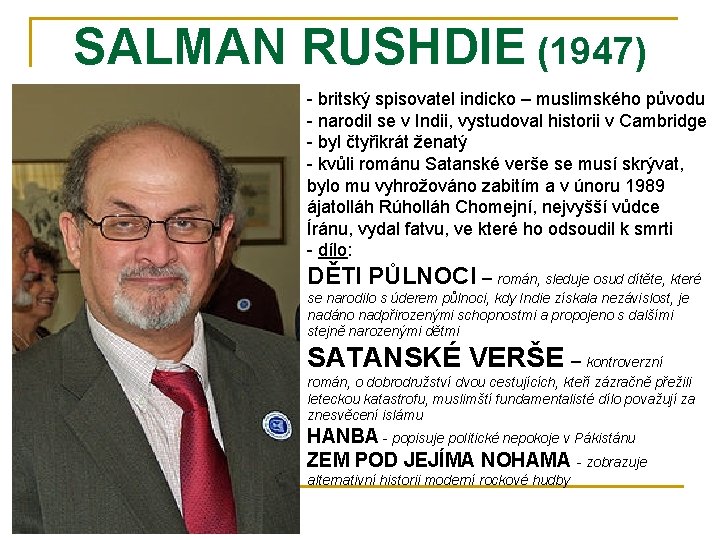 SALMAN RUSHDIE (1947) - britský spisovatel indicko – muslimského původu - narodil se v