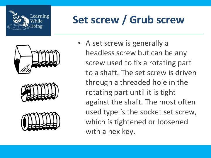 Set screw / Grub screw • A set screw is generally a headless screw