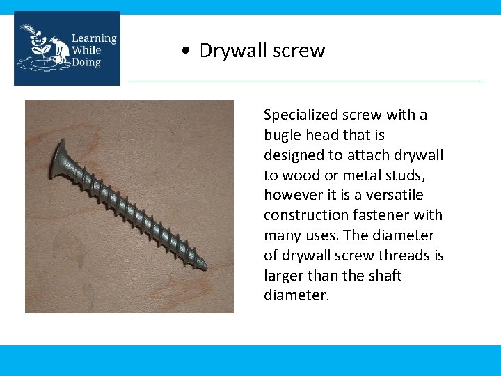  • Drywall screw Specialized screw with a bugle head that is designed to