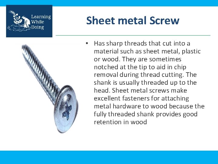 Sheet metal Screw • Has sharp threads that cut into a material such as