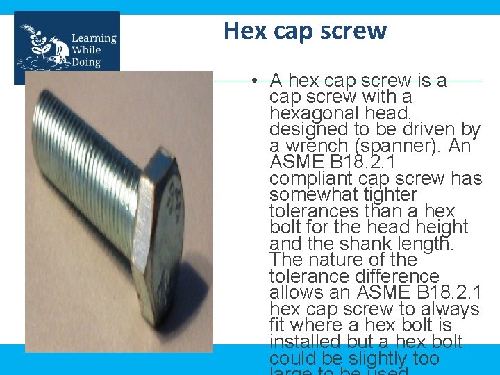 Hex cap screw • A hex cap screw is a cap screw with a