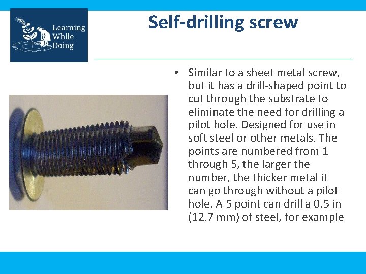 Self-drilling screw • Similar to a sheet metal screw, but it has a drill-shaped