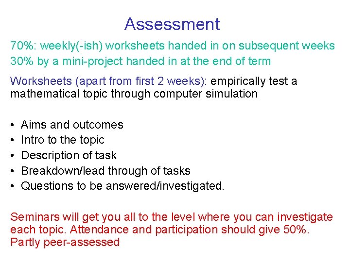 Assessment 70%: weekly(-ish) worksheets handed in on subsequent weeks 30% by a mini-project handed