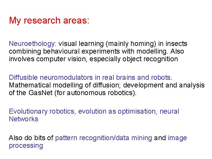 My research areas: Neuroethology: visual learning (mainly homing) in insects combining behavioural experiments with