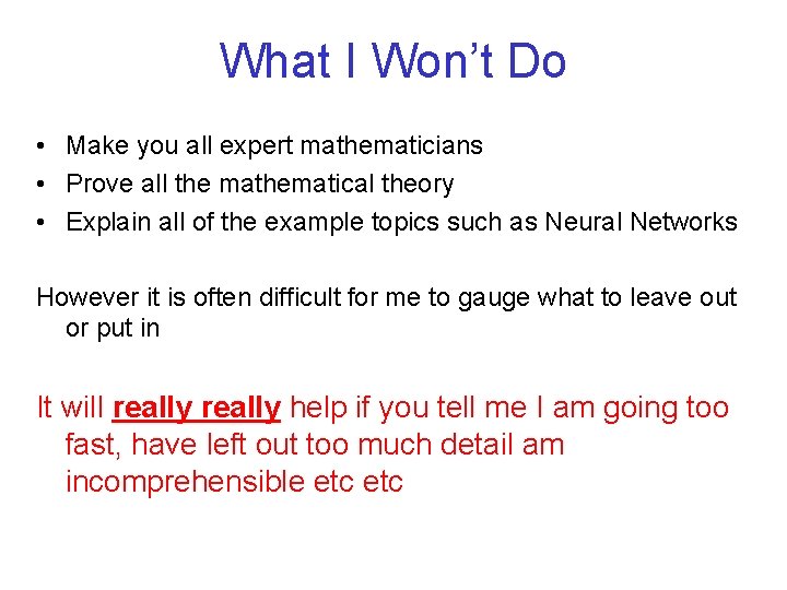 What I Won’t Do • Make you all expert mathematicians • Prove all the