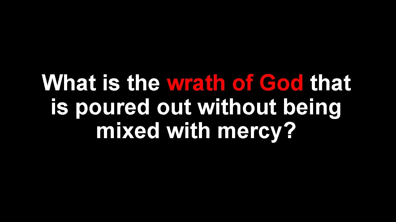 What is the wrath of God that is poured out without being mixed with