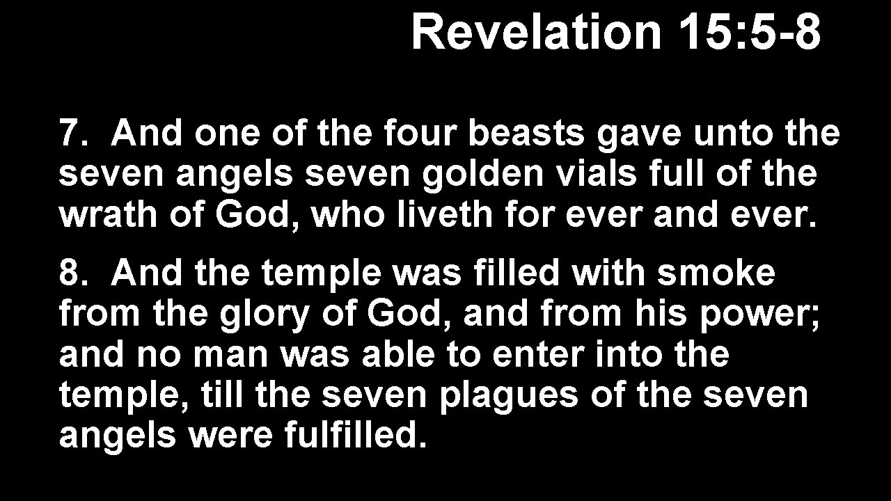 Revelation 15: 5 -8 7. And one of the four beasts gave unto the