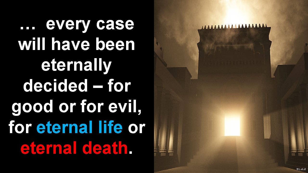 … every case will have been eternally decided – for good or for evil,