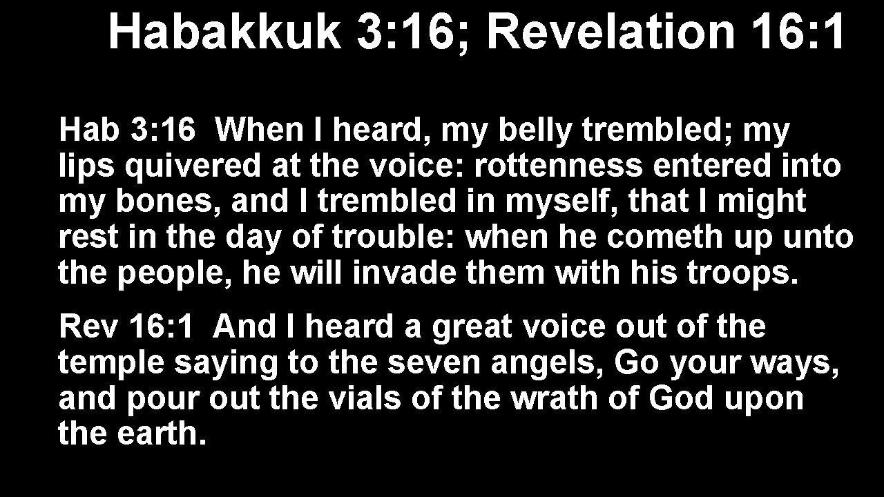 Habakkuk 3: 16; Revelation 16: 1 Hab 3: 16 When I heard, my belly