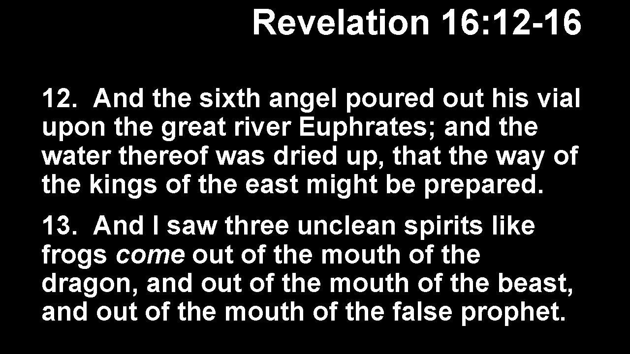 Revelation 16: 12 -16 12. And the sixth angel poured out his vial upon