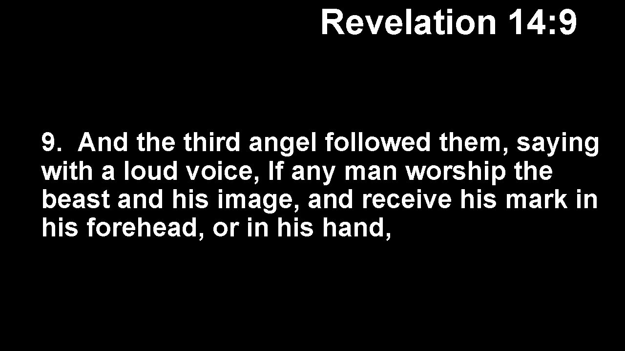 Revelation 14: 9 9. And the third angel followed them, saying with a loud