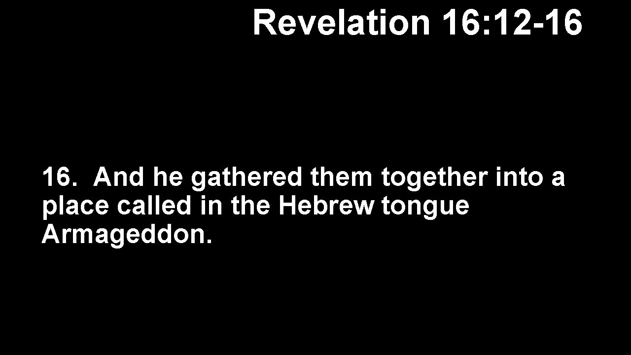 Revelation 16: 12 -16 16. And he gathered them together into a place called