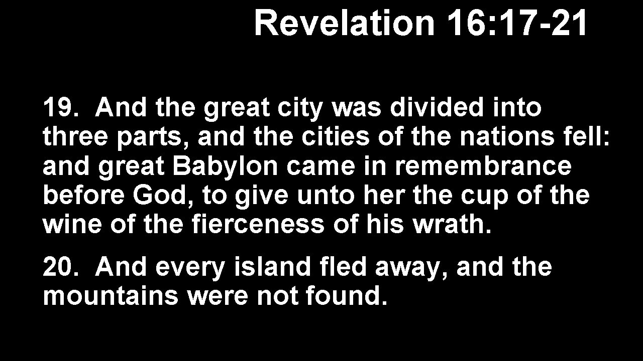 Revelation 16: 17 -21 19. And the great city was divided into three parts,