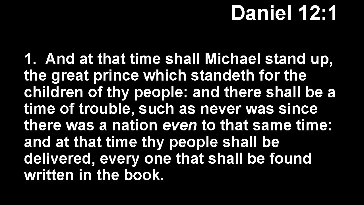 Daniel 12: 1 1. And at that time shall Michael stand up, the great