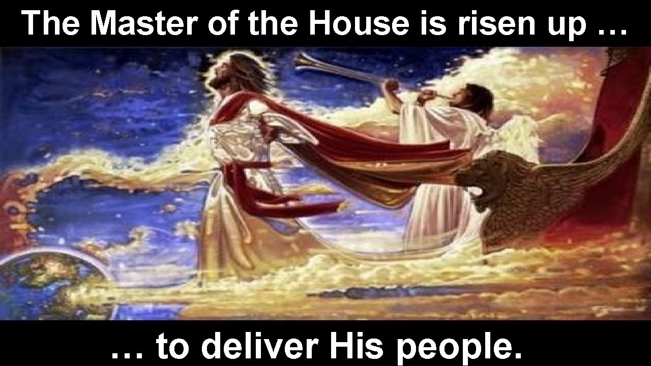 The Master of the House is risen up … … to deliver His people.