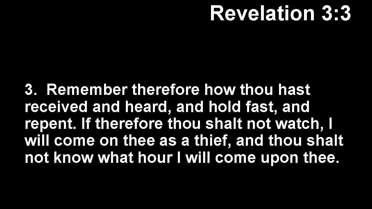 Revelation 3: 3 3. Remember therefore how thou hast received and heard, and hold