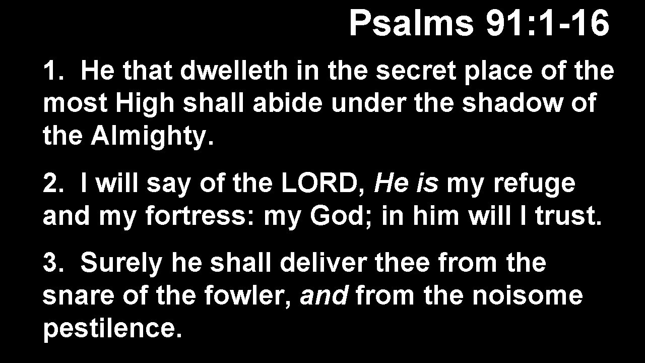 Psalms 91: 1 -16 1. He that dwelleth in the secret place of the