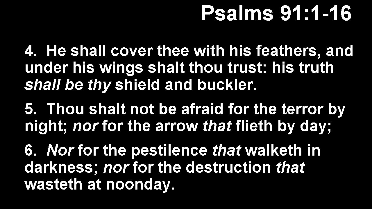 Psalms 91: 1 -16 4. He shall cover thee with his feathers, and under