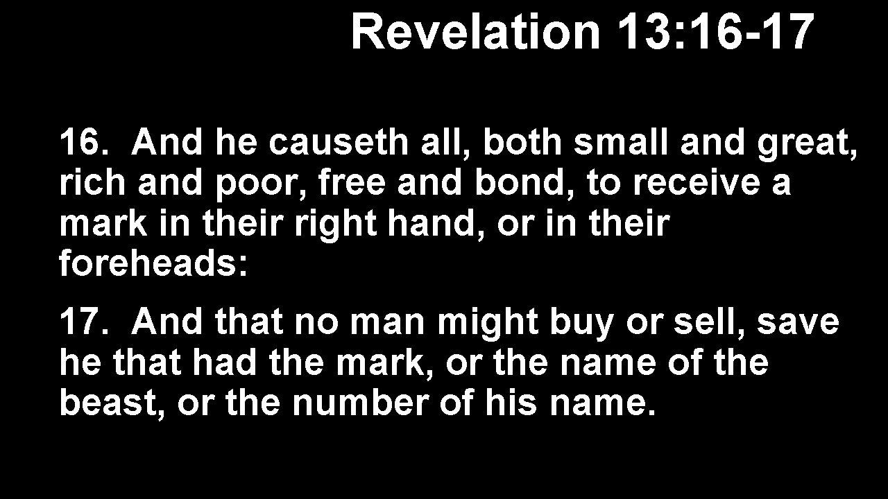 Revelation 13: 16 -17 16. And he causeth all, both small and great, rich