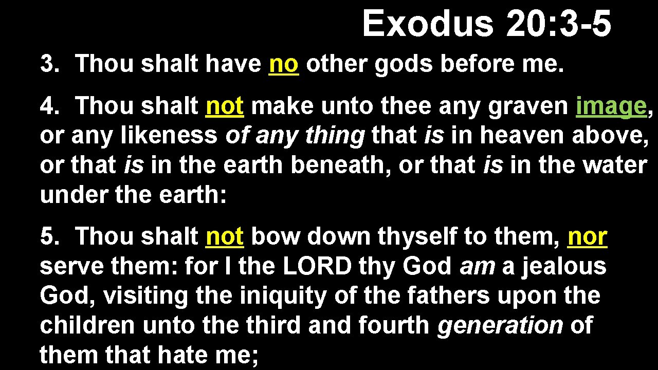 Exodus 20: 3 -5 3. Thou shalt have no other gods before me. 4.