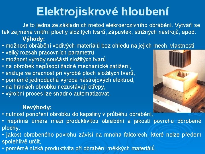 Elektrojiskrové hloubení Je to jedna ze základních metod elekroerozivního obrábění. Vytváří se tak zejména